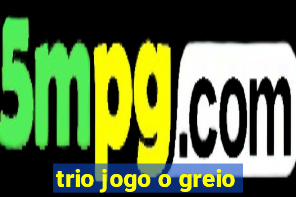 trio jogo o greio